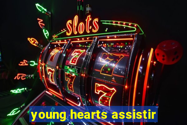 young hearts assistir